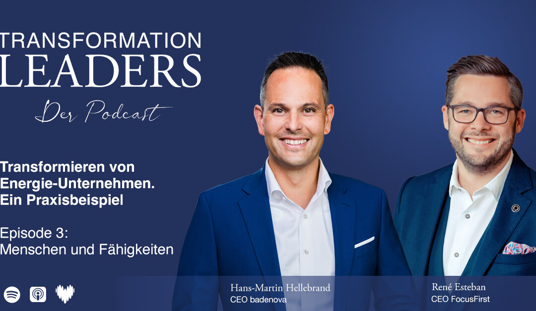 Sonder-Ausgabe – Episode 3: Menschen und Fähigkeiten – Erfolgreich Energie-Unternehmen transformieren. Ein Praxisbeispiel. Mit Hans-Martin Hellebrand (CEO badenova AG & Co.KG) und René Esteban (CEO FocusFirst GmbH)