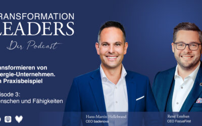 Sonder-Ausgabe – Episode 3: Menschen und Fähigkeiten – Erfolgreich Energie-Unternehmen transformieren. Ein Praxisbeispiel. Mit Hans-Martin Hellebrand (CEO badenova AG & Co.KG) und René Esteban (CEO FocusFirst GmbH)